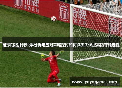 足球门将扑球脱手分析与应对策略探讨如何减少失误提高防守稳定性