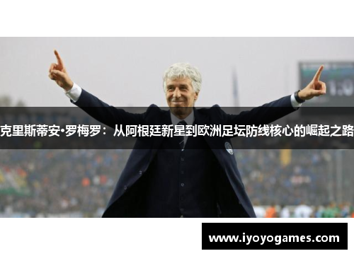 克里斯蒂安·罗梅罗：从阿根廷新星到欧洲足坛防线核心的崛起之路