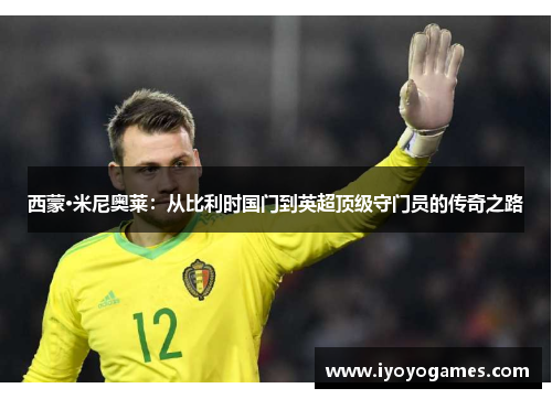 西蒙·米尼奥莱：从比利时国门到英超顶级守门员的传奇之路