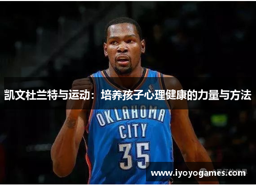 凯文杜兰特与运动：培养孩子心理健康的力量与方法
