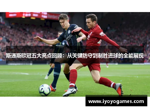 斯通斯欧冠五大亮点回顾：从关键防守到制胜进球的全能展现