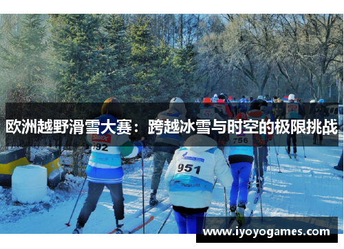 欧洲越野滑雪大赛：跨越冰雪与时空的极限挑战
